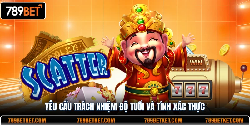 Chơi Có Trách Nhiệm 789BET - Nguyên Tắc Vàng Cho Hội Viên 3 Yêu cầu trách nhiệm độ tuổi và tính xác thực